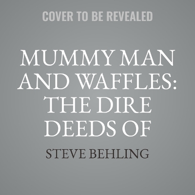 Mummy Man and Waffles: The Dire Deeds of Doctor Gargo Unabridged edition