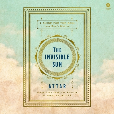Invisible Sun: A Guide for the Soul from Rumi's Master Unabridged edition