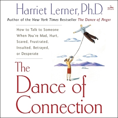 Dance of Connection: How to Talk to Someone When You're Mad, Hurt, Scared, Frustrated, Insulted,  Betrayed, or Desperate Unabridged edition
