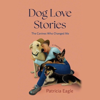 Dog Love Stories: The Canines Who Changed Me Unabridged edition