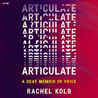 Articulate: A Deaf Memoir of Voice Unabridged edition
