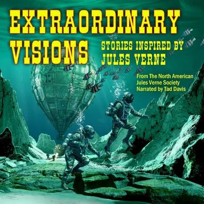 Extraordinary Visions: Stories Inspired by Jules Verne Unabridged edition