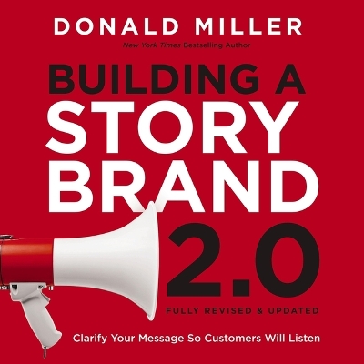Building a Storybrand 2.0: Clarify Your Message So Customers Will Listen Unabridged edition