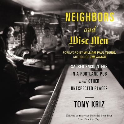 Neighbors and Wise Men: Sacred Encounters in a Portland Pub and Other Unexpected Places Unabridged edition