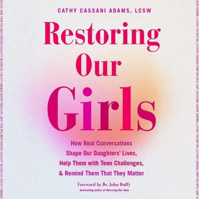 Restoring Our Girls: How Real Conversations Shape Our Daughters' Lives, Help Them with Teen  Challenges, and Remind Them That They Matter Unabridged edition