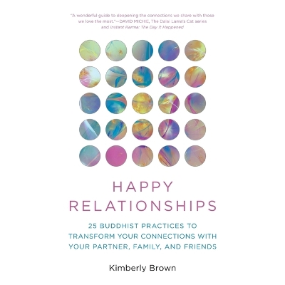 Happy Relationships: 25 Buddhist Practices to Transform Your Connections with Your Partner,  Family, and Friends Unabridged edition