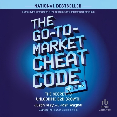 Go-To-Market Cheat Code: The Secret to Unlocking B2B Growth Unabridged edition