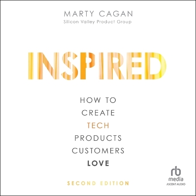 Inspired: How to Create Tech Products Customers Love, 2nd Edition Unabridged edition