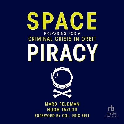Space Piracy: Preparing for a Criminal Crisis in Orbit Unabridged edition