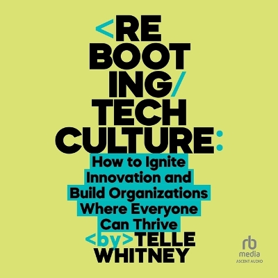 Rebooting Tech Culture: How to Ignite Innovation and Build Organizations Where Everyone Can Thrive Unabridged edition