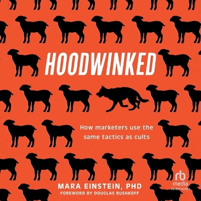 Hoodwinked: How Marketers Use the Same Tactics as Cults Unabridged edition