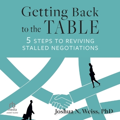 Getting Back to the Table: 5 Steps to Reviving Stalled Negotiations Unabridged edition