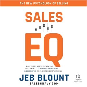 Sales Eq: How Ultra High Performers Leverage Sales-Specific Emotional Intelligence to  Close the Complex Deal Unabridged edition