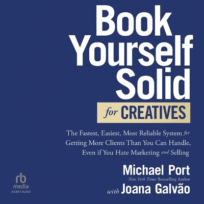 Book Yourself Solid for Creatives: The Fastest, Easiest, Most Reliable System for Getting More Clients Than You  Can Handle, Even If You Hate Marketing and Selling Unabridged edition