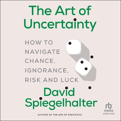 Art of Uncertainty: How to Navigate Chance, Ignorance, Risk and Luck Unabridged edition
