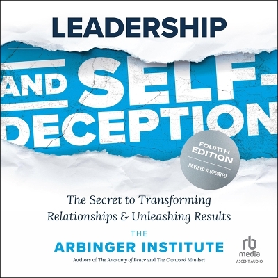 Leadership and Self-Deception, Fourth Edition: The Secret to Transforming Relationships and Unleashing Results Unabridged edition