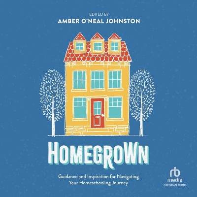 Homegrown: Guidance and Inspiration for Navigating Your Homeschooling Journey Unabridged edition