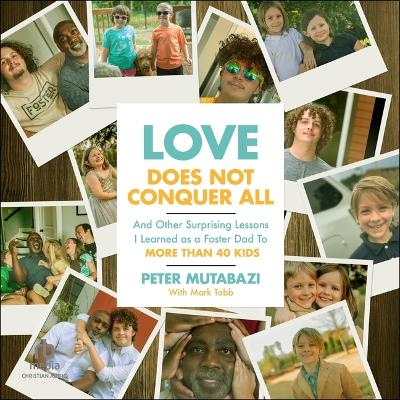 Love Does Not Conquer All: And Other Surprising Lessons I Learned as a Foster Dad to More Than 40 Kids Unabridged edition