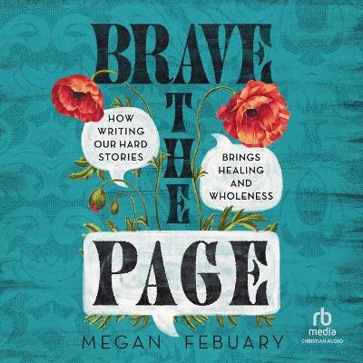 Brave the Page: How Writing Our Hard Stories Brings Healing and Wholeness Unabridged edition