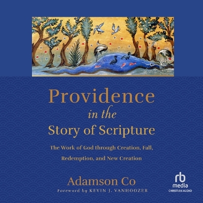 Providence in the Story of Scripture: The Work of God Through Creation, Fall, Redemption, and New Creation Unabridged edition