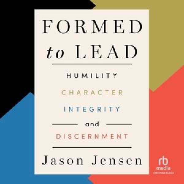 Formed to Lead: Humility, Character, Integrity, and Discernment Unabridged edition