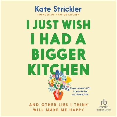I Just Wish I Had a Bigger Kitchen: And Other Lies I Think Will Make Me Happy Unabridged edition