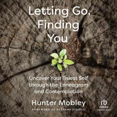 Letting Go, Finding You: Uncover Your Truest Self Through the Enneagram and Contemplation Unabridged edition