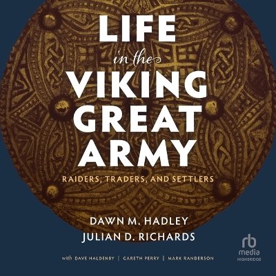 Life in the Viking Great Army: Raiders, Traders, and Settlers Unabridged edition