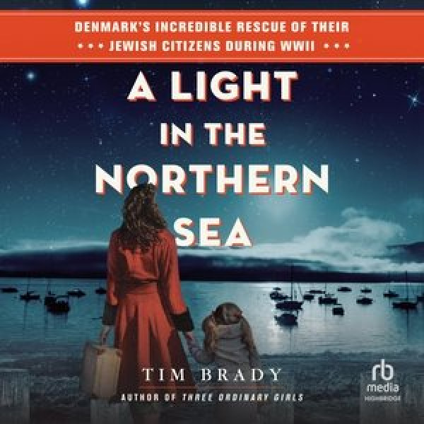 Light in the Northern Sea: Denmark's Incredible Rescue of Their Jewish Citizens During WWII Unabridged edition