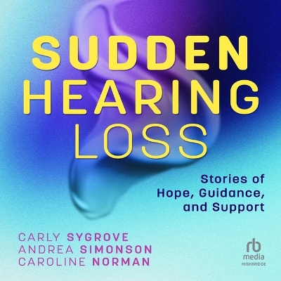 Sudden Hearing Loss: Stories of Hope, Guidance, and Support Unabridged edition