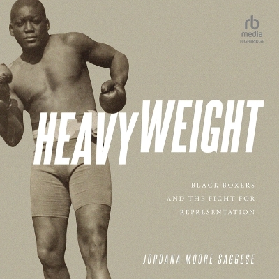 Heavyweight: Black Boxers and the Fight for Representation Unabridged edition