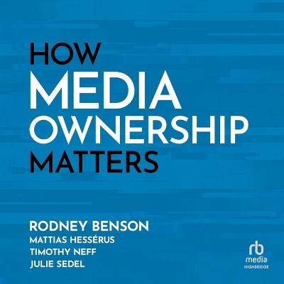 How Media Ownership Matters Unabridged edition