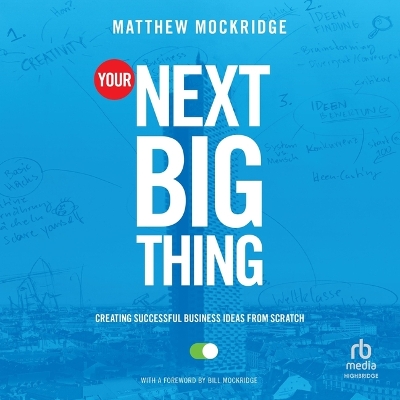 Your Next Big Thing: Creating Successful Business Ideas from Scratch Unabridged edition