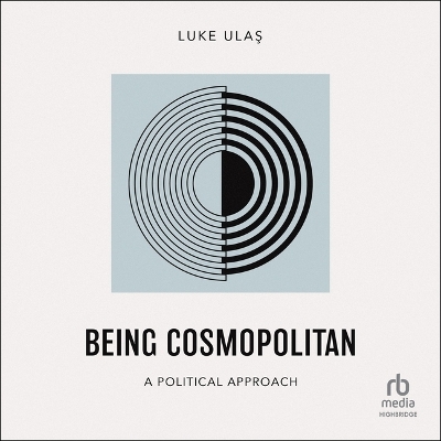 Being Cosmopolitan: A Political Approach Unabridged edition