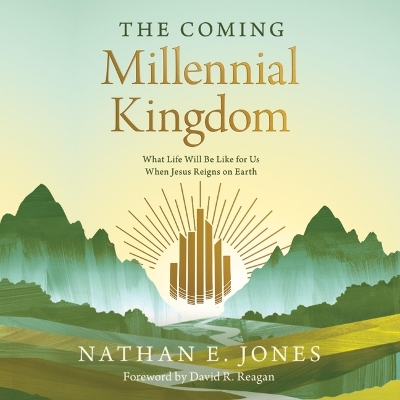 Coming Millennial Kingdom: What Life Will Be Like for Us When Jesus Reigns on Earth Unabridged edition