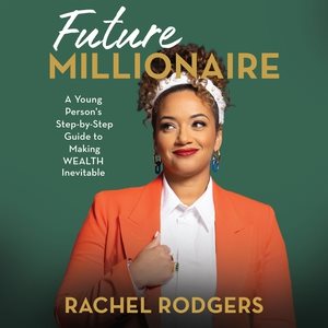 Future Millionaire: A Young Person's Step-By-Step Guide to Making Wealth Inevitable Unabridged edition