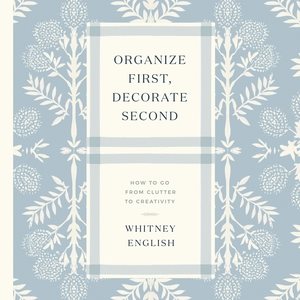 Organize First, Decorate Second: How to Go from Clutter to Creativity Unabridged edition
