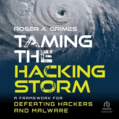Taming the Hacking Storm: A Framework for Defeating Hackers and Malware Unabridged edition