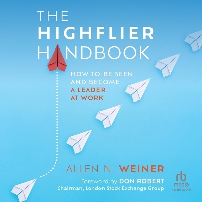 Highflier Handbook: How to Be Seen and Become a Leader at Work Unabridged edition