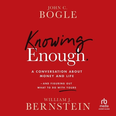 Knowing Enough: A Conversation about Money and Life and Figuring Out What to Do with Yours Unabridged edition
