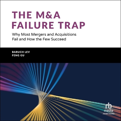 M&A Failure Trap: Why Most Mergers and Acquisitions Fail and How the Few Succeed Unabridged edition