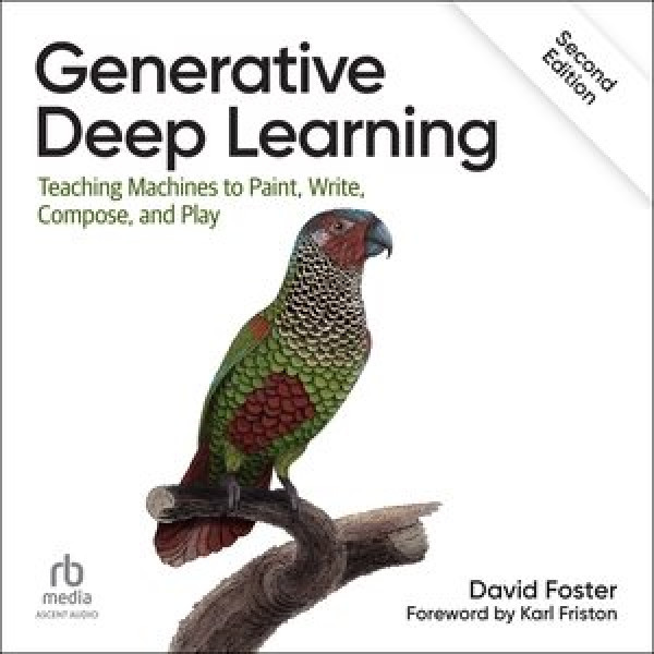 Generative Deep Learning: Teaching Machines to Paint, Write, Compose, and Play (2nd Edition) Unabridged edition