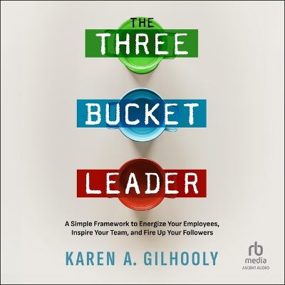 3 Bucket Leader: A Simple Framework to Energize Your Employees, Inspire Your Team, and Fire  Up Your Followers Unabridged edition