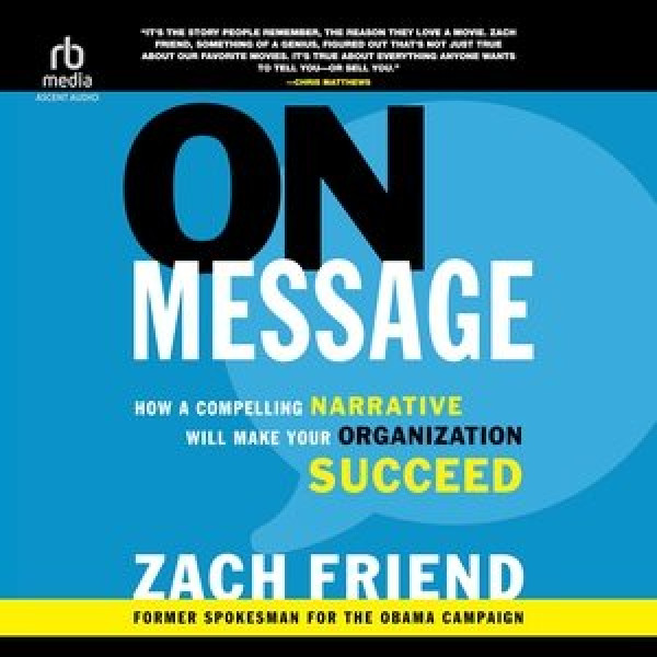 On Message: How a Compelling Narrative Will Make Your Organization Succeed Unabridged edition