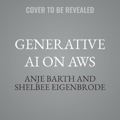 Generative AI on AWS: Building Context-Aware Multimodal Reasoning Applications Unabridged edition
