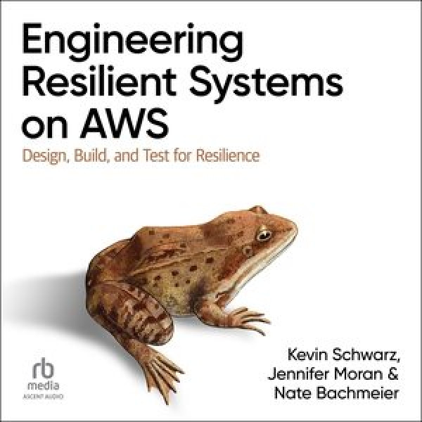 Engineering Resilient Systems on AWS: Design, Build, and Test for Resilience Unabridged edition