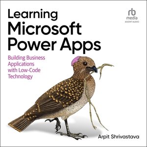 Learning Microsoft Power Apps: Building Business Applications with Low-Code Technology Unabridged edition