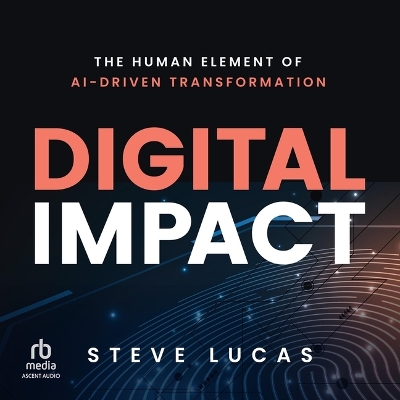 Digital Impact: The Human Element of Ai-Driven Transformation Unabridged edition