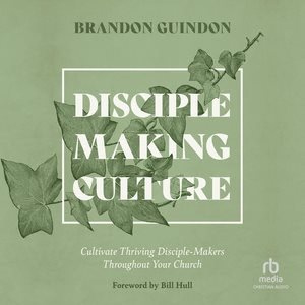 Disciple-Making Culture: Cultivate Thriving Disciple-Makers Throughout Your Church Unabridged edition