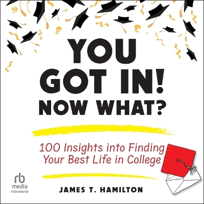 You Got In! Now What?: 100 Insights Into Finding Your Best Life in College Unabridged edition
